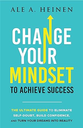 Change Your Mindset To Achieve Success: The Ultimate Guide to Eliminate Self-Doubt, Build Confidence, and Turn Your Dreams Into Reality - Epub + Converted Pdf